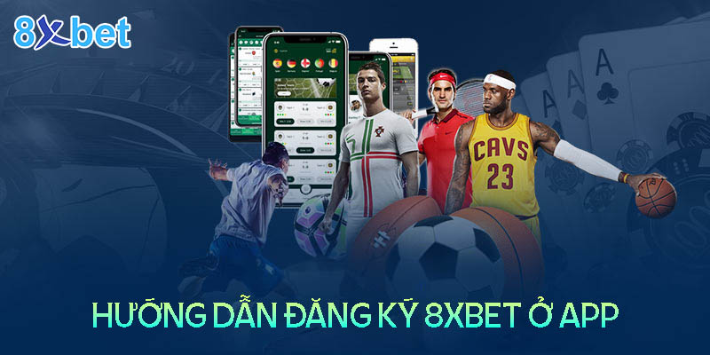 Đăng ký 8xbet ở app 8xbet - Nhận 100K trải nghiệm