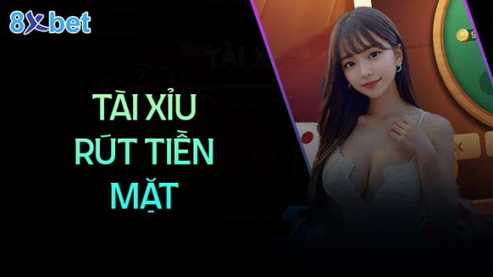 Giới thiệu về tài xỉu rút tiền mặt