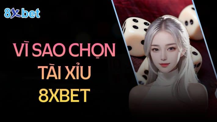 Vì sao chọn tải tài xỉu 8XBet