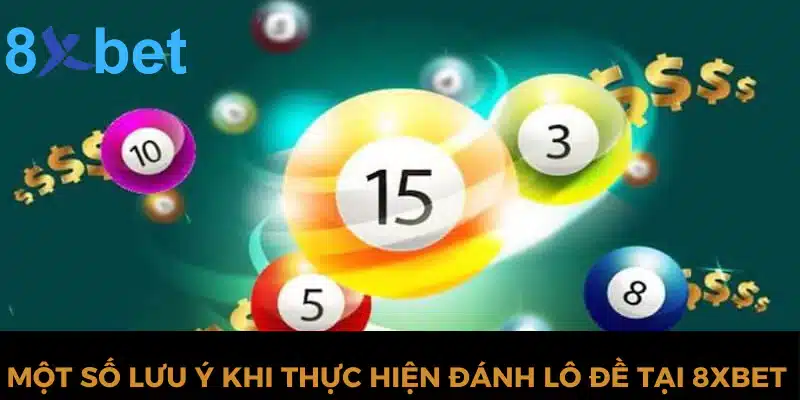 Một số lưu ý khi thực hiện đánh lô đề tại 8xbet