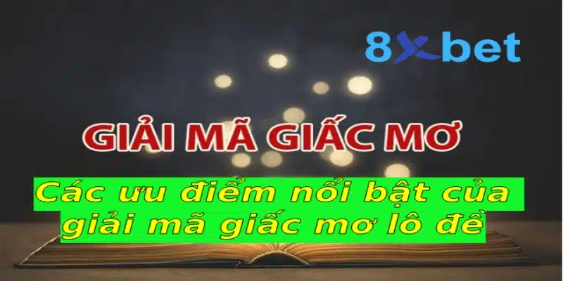 Các ưu điểm nổi bật của giải mã giấc mơ lô đề